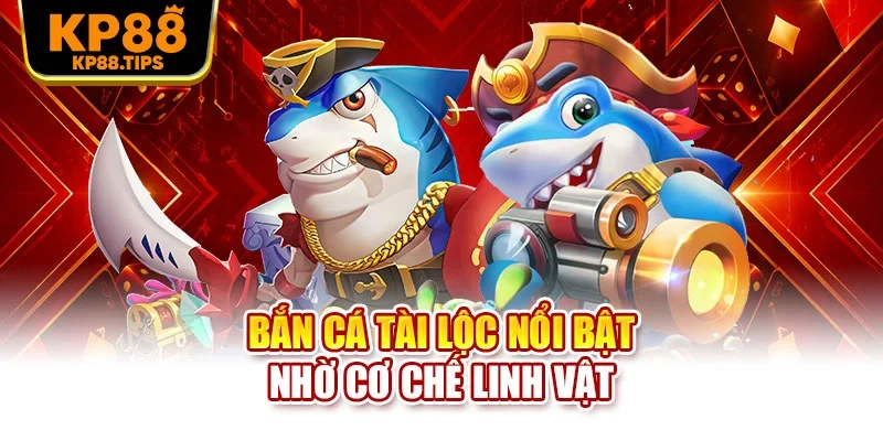 Bắn cá tài lộc nổi bật nhờ cơ chế linh vật