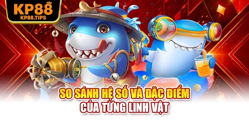 So sánh hệ số và đặc điểm của từng linh vật