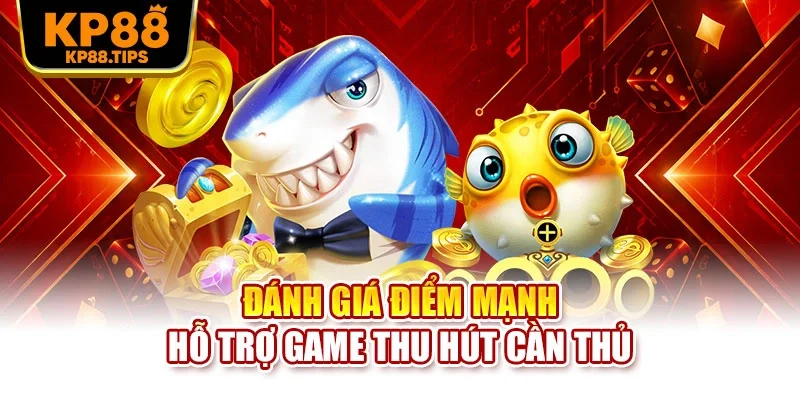 Đánh giá điểm mạnh hỗ trợ game thu hút cần thủ
