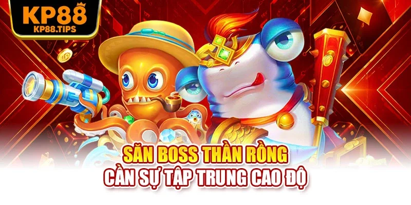 Săn boss Thần Rồng cần sự tập trung cao độ