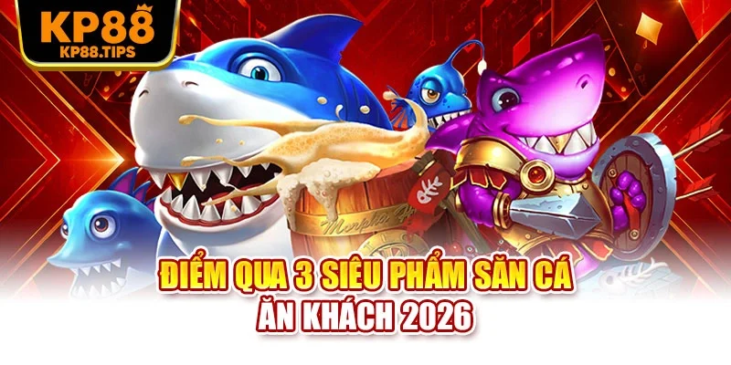 Điểm qua 3 siêu phẩm săn cá ăn khách 2026