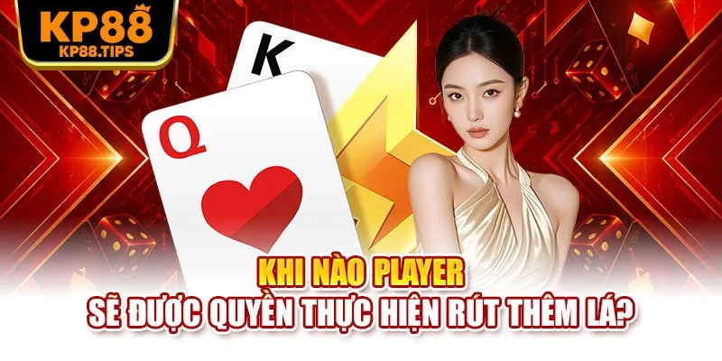 Khi nào Player sẽ được quyền thực hiện rút thêm lá?