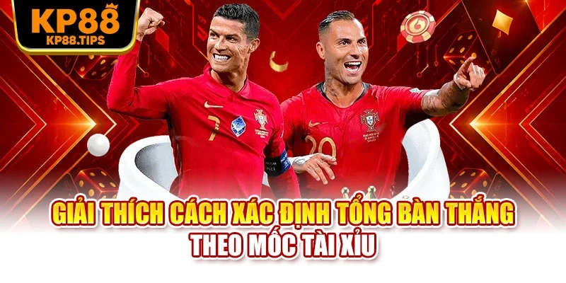 Giải thích cách xác định tổng bàn thắng theo mốc Tài Xỉu