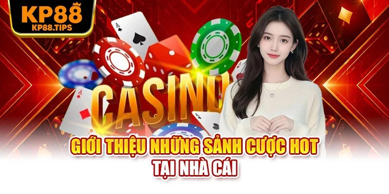 Giới thiệu những sảnh cược hot tại nhà cái