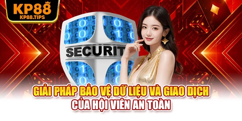Giải pháp bảo vệ dữ liệu và giao dịch của hội viên an toàn