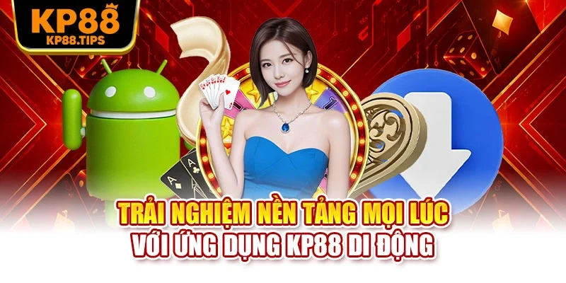 Trải nghiệm nền tảng mọi lúc với ứng dụng KP88 di động