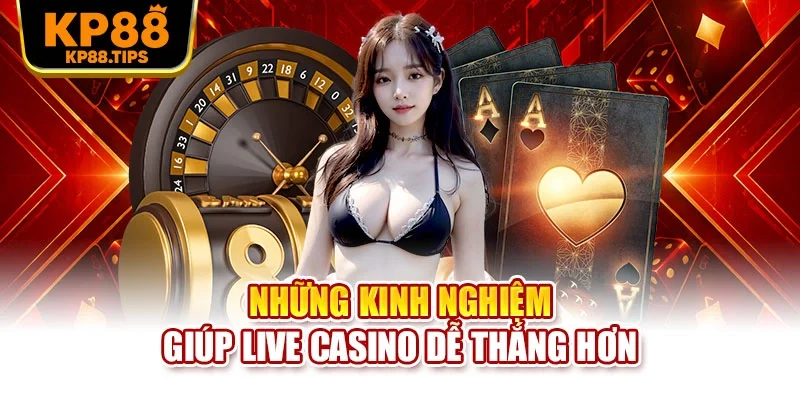 Những kinh nghiệm giúp live casino dễ thắng hơn