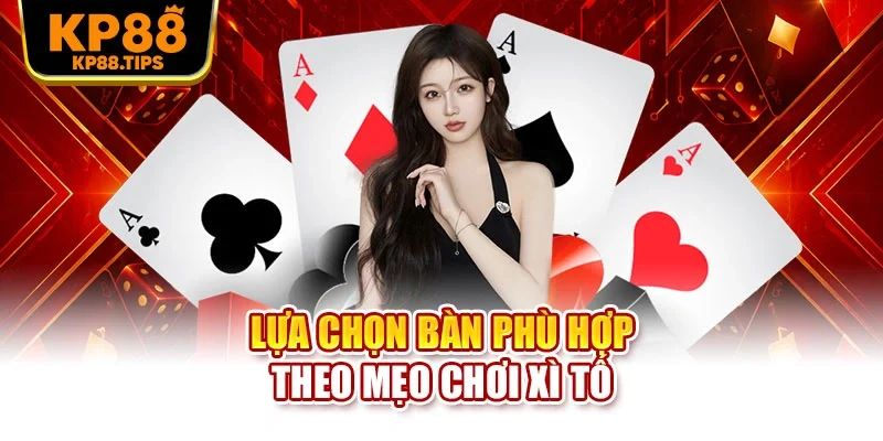 Lựa chọn bàn phù hợp theo mẹo chơi xì tố
