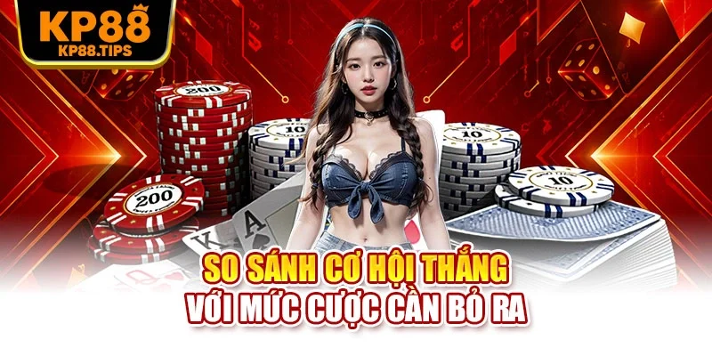 So sánh cơ hội thắng với mức cược cần bỏ ra