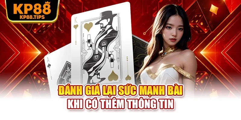 Đánh giá lại sức mạnh bài khi có thêm thông tin