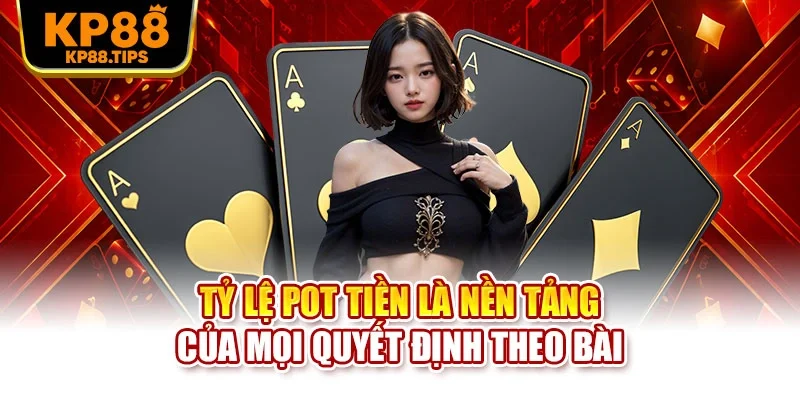 Tỷ lệ pot tiền là nền tảng của mọi quyết định theo bài
