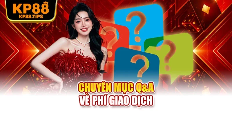 Chuyên mục Q&A về phí giao dịch