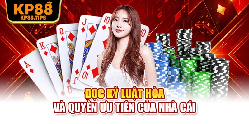 Đọc kỹ luật hòa và quyền ưu tiên của nhà cái