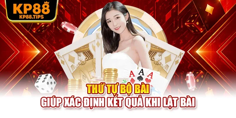 Thứ tự bộ bài giúp xác định kết quả khi lật bài