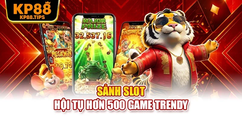 Sảnh slot hội tụ hơn 500 game trendy