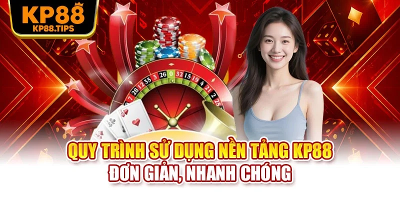 Quy trình sử dụng nền tảng KP88 đơn giản, nhanh chóng