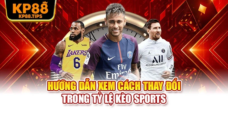Hướng dẫn xem cách thay đổi trong tỷ lệ kèo sports
