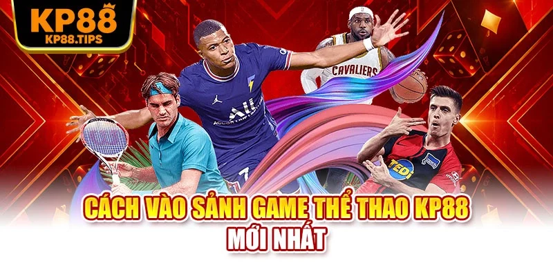 Cách vào sảnh game thể thao KP88 mới nhất