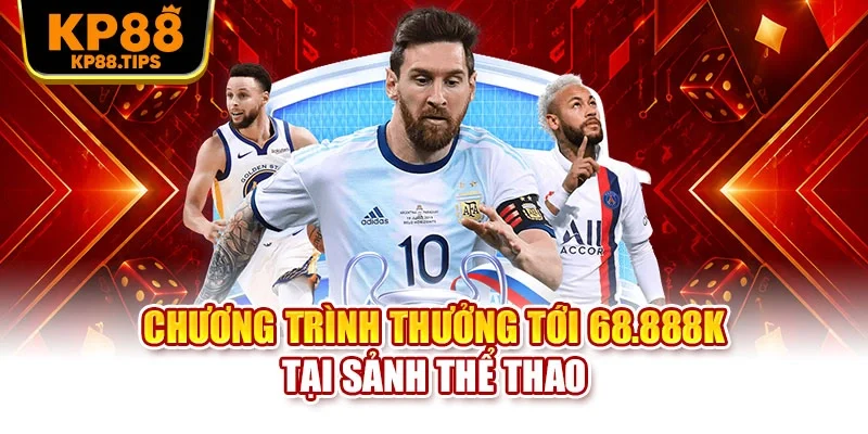 Chương trình thưởng tới 68.888K tại sảnh thể thao