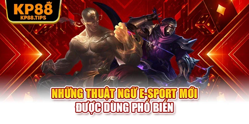 Những thuật ngữ E-sport mới được dùng phổ biến